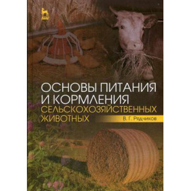 Рядчиков Виктор Георгиевич. Основы питания и кормления сельскохозяйственных животных. Учебник. Гриф Министерства сельского хозяйства