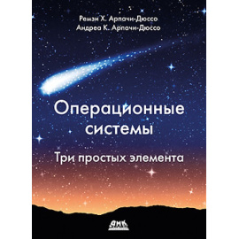 Арпачи-Дюрсо Р., Арпачи-Дюрсо А. Операционные системы. Три простых элемента