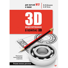 Большаков В.П. 3D-моделирование в КОМПАС-3D версий V17 и выше.
