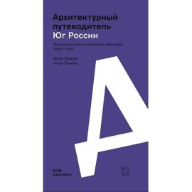 Токарев Артур, Бычков Игорь. Архитектурный путеводитель. Юг России. Архитектура эпохи советского авангарда: 1922-1936