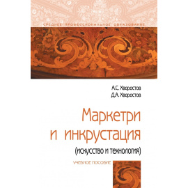 Хворостов А.С., Хворостов Д.А. Маркетри и инкрустация (искусство и технология).