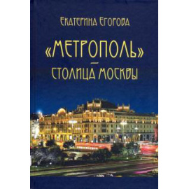 Егорова Е. Метрополь  столица Москвы Изд.2