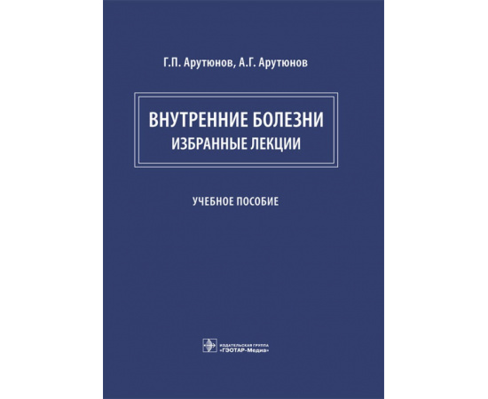 Арутюнов Г.П., Арутюнов А.Г. Внутренние болезни. Избранные лекции