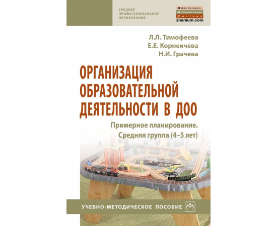 Тимофеева Л.Л., Корнеичева Е.Е., Грачева Н.И. Организация образовательной деятельности в ДОО. Примерное планирование. Средняя группа (4-5 ле