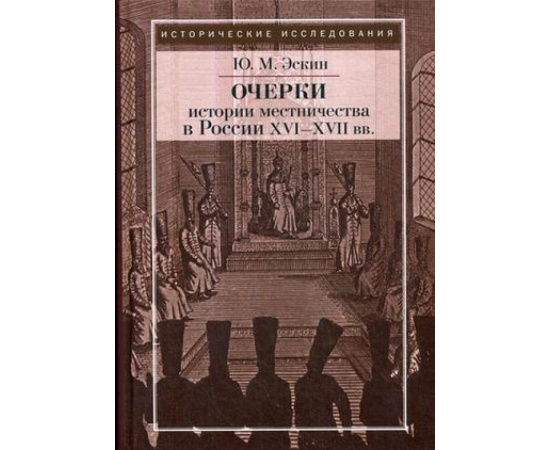Эскин Юрий Моисеевич. Очерки истории местничества в России XVI-XVII вв.