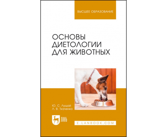 Лущай Ю.С., Ткаченко Л.В. Основы диетологии для животных. Учебное пособие для вузов