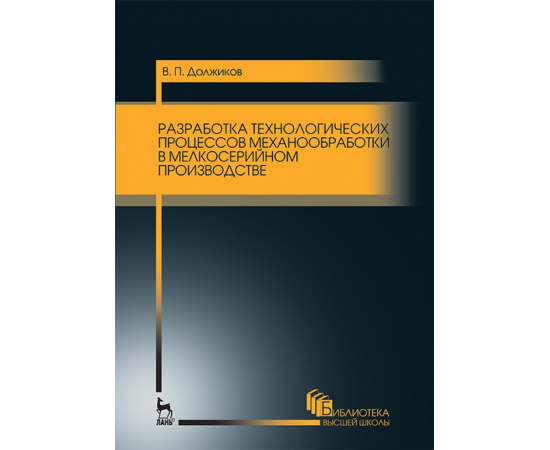 Должиков В.П. Разработка технологических процессов механообработки в мелкосерийном производстве.