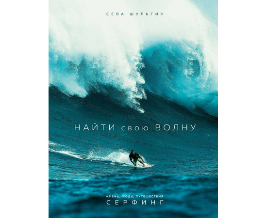 Шульгин С. Найти свою волну. Жизнь, люди, путешествия, серфинг