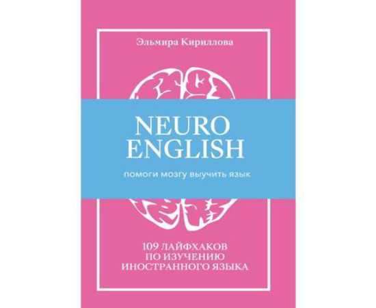 Кириллова Эльмира. Neuroenglish. НейроИнглиш. Помоги мозгу выучить язык. 109 лайфхаков по изучению иностранного языка