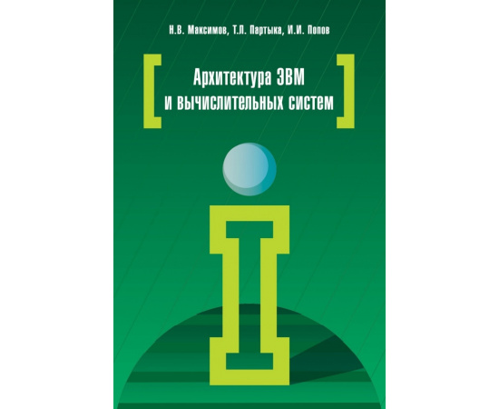 Максимов Н.В., Партыка Т.Л., Попов И.И. Архитектура ЭВМ и вычислительных систем.
