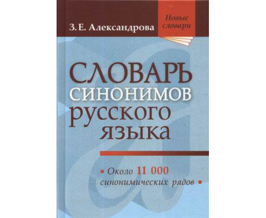 Александрова Зинаида Евгеньевна. Словарь синонимов русского языка. Практический справочник. Около 11000 синонимических рядов