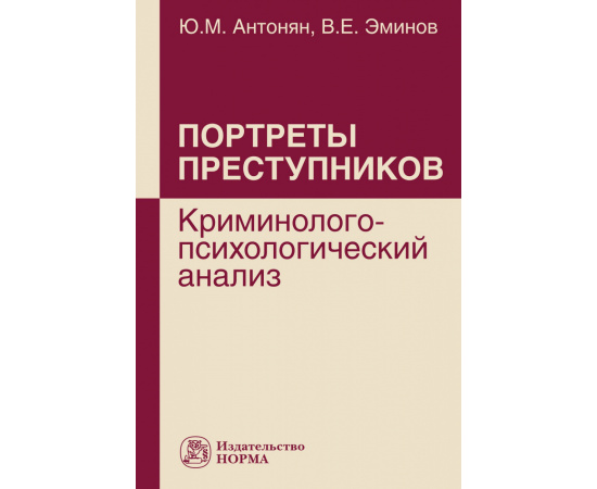 Антонян Ю.М., Эминов В.Е. Портреты преступников: криминолого-психологический анализ.