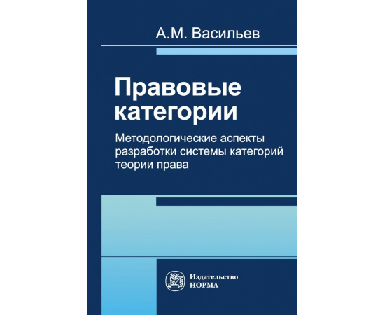 Васильев А.М. Правовые категории. Методологические аспекты разработки системы категорий теории права