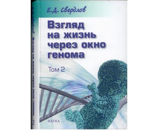 Свердлов Е.Д. Взгляд на жизнь через окно генома. В 3-х томах. Том 2. Очерки современной молекулярной генетики