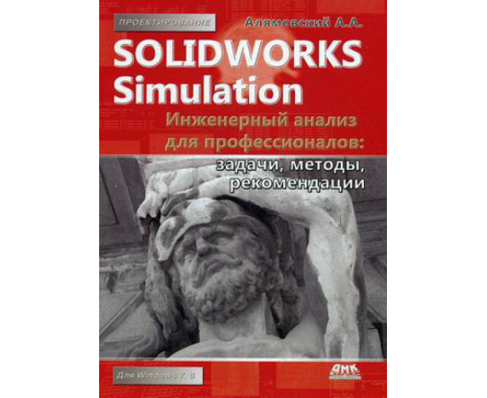 Алямовский Андрей Александрович. SolidWorks Simulation. Инженерный анализ для профессионалов: задачи, методы, рекомендации. Руководство