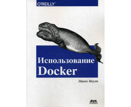 Моуэт Эдриен. Использование Docker. Разработка и внедрение программного обеспечения при помощи технологии контейнеров. Руководство