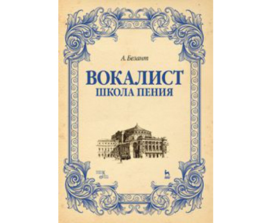 Безант Анна. Вокалист. Школа пения. Учебное пособие