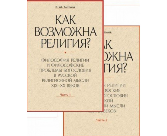 Антонов К.М. Как возможна религия? Философия религии и философские проблемы богословия в русской религиозной мысли XIX-XX веков (количеств