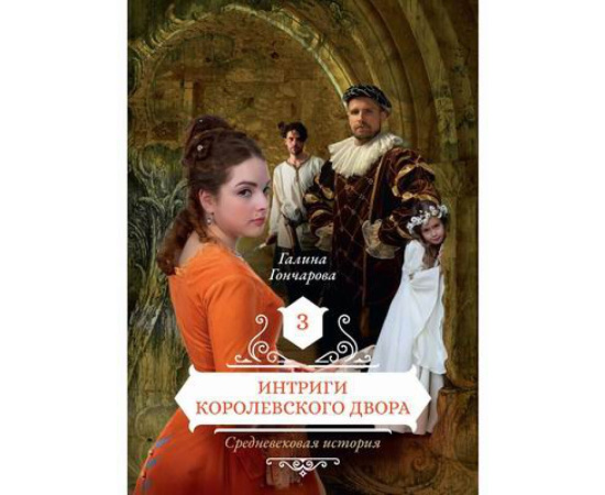 Гончарова Галина Дмитриевна. Средневековая история. Книга 3: Интриги королевского двора