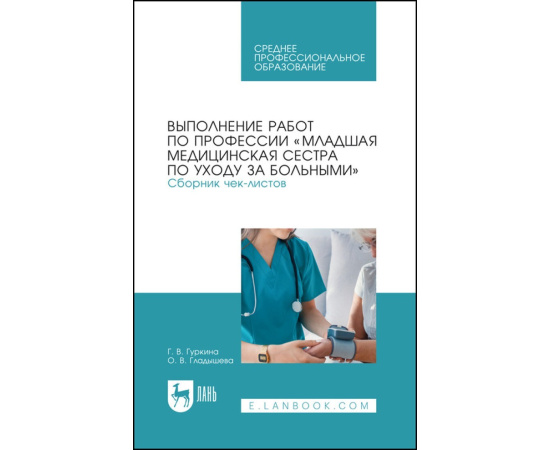 Гуркина Г.В., Гладышева О.В. Выполнение работ по профессии Младшая медицинская сестра по уходу за больными. Сборник чек-листов. Учебное по