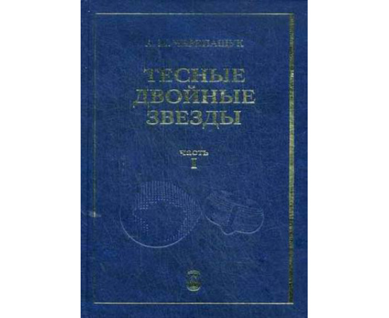 Черепащук Анатолий Михайлович. Тесные двойные звезды. В 2-х частях. Часть 1