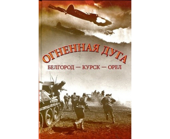 Алексеев Ю. Огненная дуга. Белгород - Курск - Орел