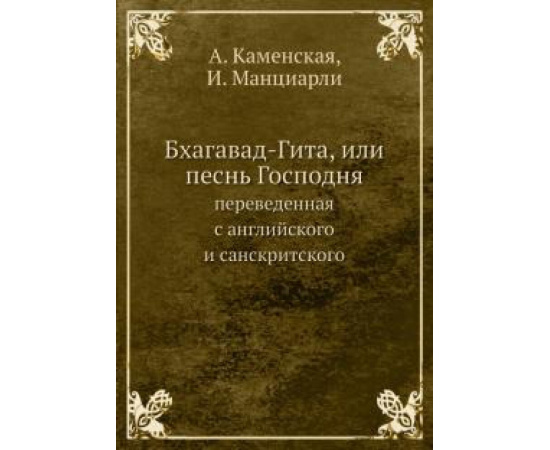 Каменская А. Бхагавад-Гита, или песнь Господня, переведенная с английского и санскритского