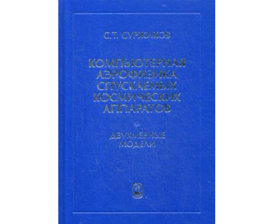 Суржиков Сергей Тимофеевич. Компьютерная аэрофизика спускаемых космических аппаратов. Двухмерные модели