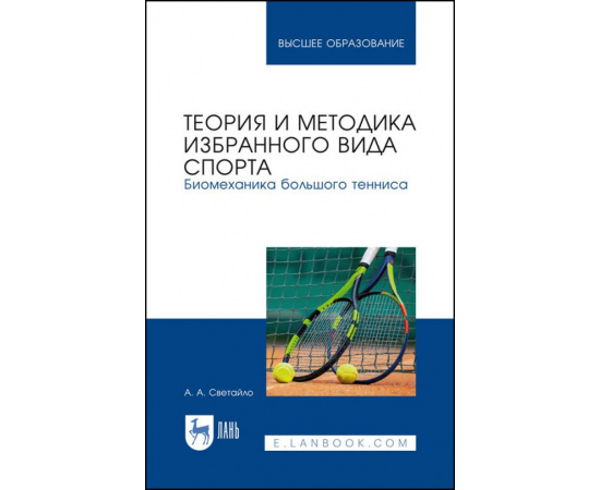 Светайло А.А. Теория и методика избранного вида спорта. Биомеханика большого тенниса. Учебное пособие для ВО
