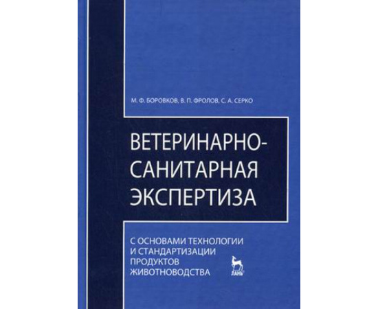 Боровков М.Ф., Фролов В.П., Серко С.А. Ветеринарно-санитарная экспертиза с основами технологии и стандартизации продуктов животноводства.