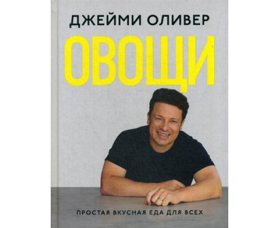 Оливер Джейми. Овощи. Простая вкусная еда для всех