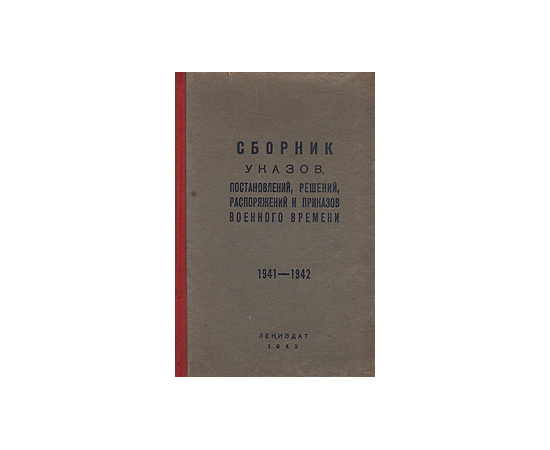 Сборник указов, постановлений, решений, распоряжений и приказов военного времени.1941-1942 гг.