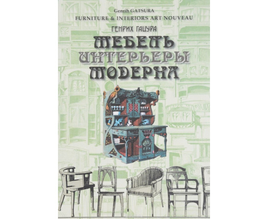 Гацура Г. Мебель и интерьеры Модерна. 1880-1917. Рождение нового стиля. Серебряный век в мебели. Стиль Николая II