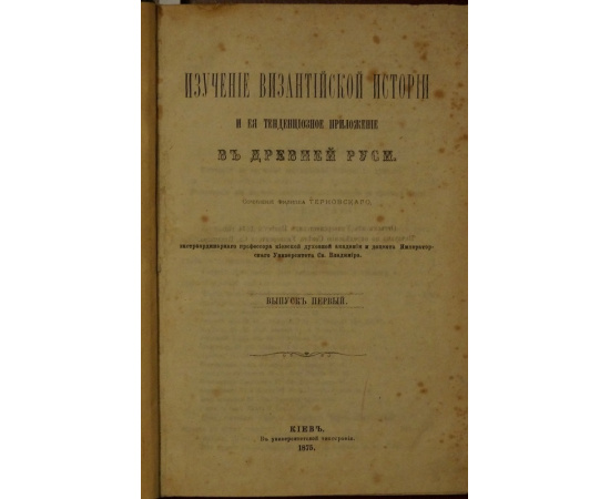Терновский Филипп. Изучение византийской истории и ее тенденциозное приложение в Древней Руси. В двух выпусках в одном переплете.