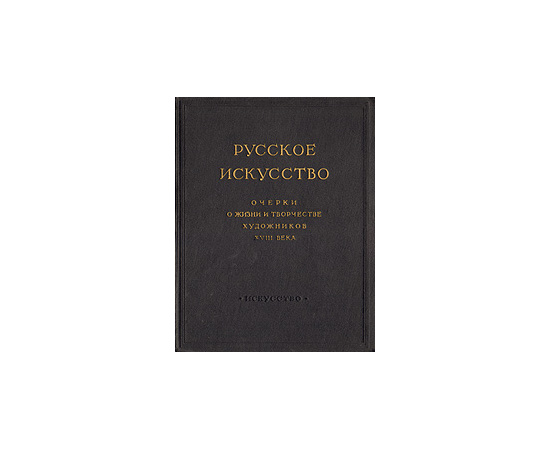 Русское искусство. Очерки о жизни и творчестве художников  XVIII века