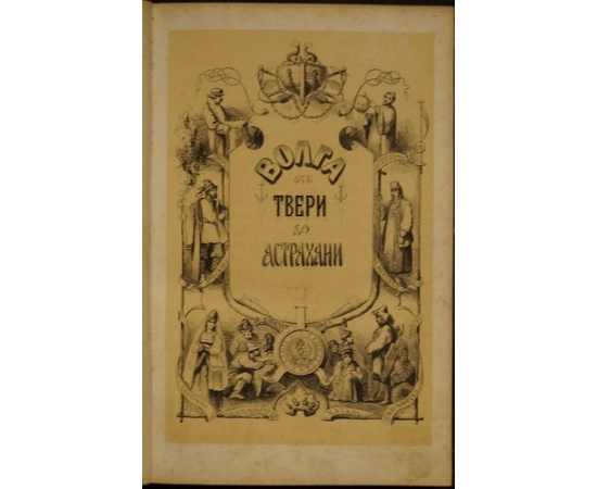 Волга от Твери до Астрахани. С 10 литографиями, 31 политипажем и картой Волги.