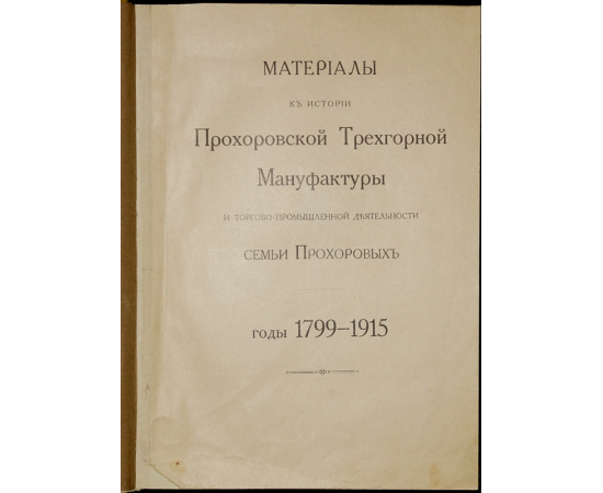 Терентьев П.Н. Материалы к истории Прохоровской Трехгорной Мануфактуры и торгово-промышленной деятельности семьи Прохоровых. Годы 1799-191