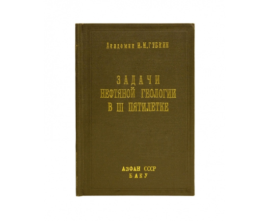 Губкин И.М. Академик. Задачи нефтяной геологии в 3 пятилетке.