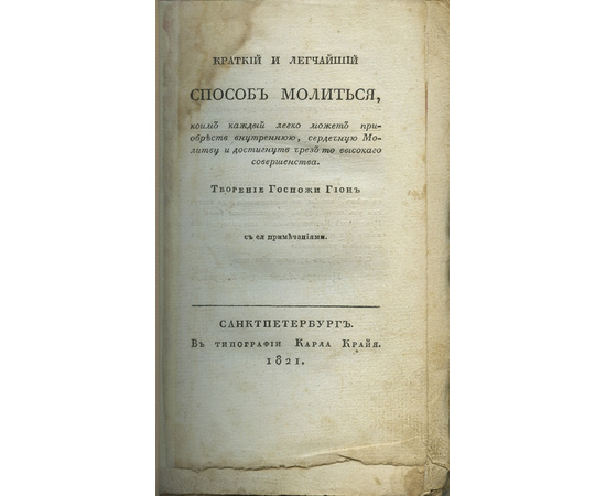 Творение Госпожи Гион. Краткий и легчайший способ молиться, коим каждый легко может приобресть внутреннюю, сердечную Молитву и достигнуть чрез то высокого совершенства