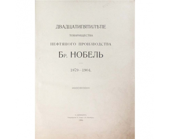 Нобель Бр. Двадцатипятилетие Товарищества нефтяного производства 1879-1904 г.г.