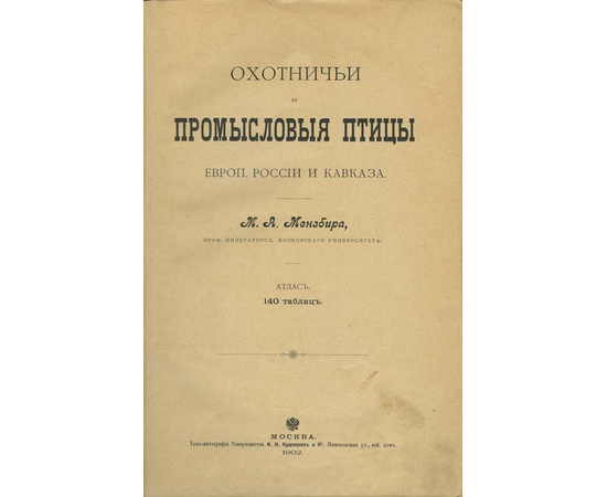 Мензбир М.А. Охотничьи и промысловые птицы Европейской России и Кавказа. 2 тома и атлас.