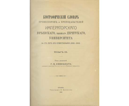 Императорский Юрьевский, бывший Дерптский, университет за сто лет его существования (1802-1902). Т. 1. И Биографический словарь профессоров и преподавателей Императорского Юрьевского, бывшего Дерптского, университета за сто лет его существования (1802-190