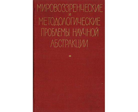 Мировоззренческие и методологические проблемы научной абстракции