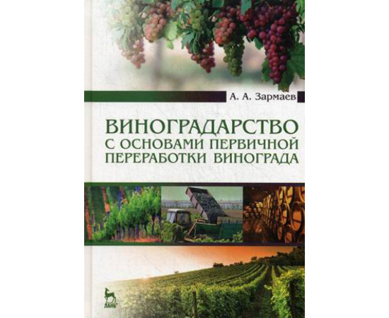 Зармаев Али Алхазурович. Виноградарство с основами первичной переработки винограда. Учебник. Гриф Министерства сельского хозяйства