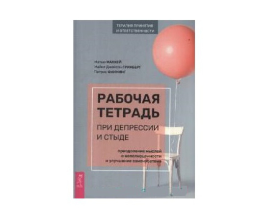 Маккей Мэтью, Гринберг Майкл Джейсон, Фаннинг Патрик. Рабочая тетрадь при депрессии и стыде. Преодоление мыслей о неполноценности и улуч