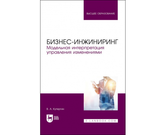 Кутергин В.А. Бизнес-инжиниринг. Модельная интерпретация управления изменениями. Учебное пособие для вузов