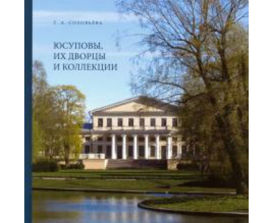 Соловьева Т. А. Юсуповы, их дворцы и коллекции