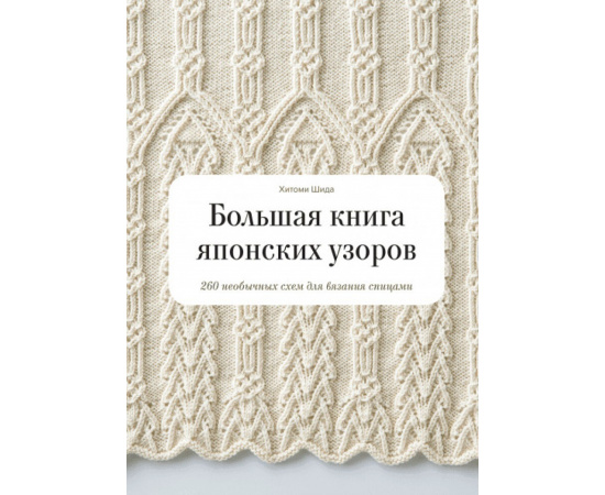 Хитоми Шида , Гейл Рем. Большая книга японских узоров. 260 необычных схем для вязания спицами