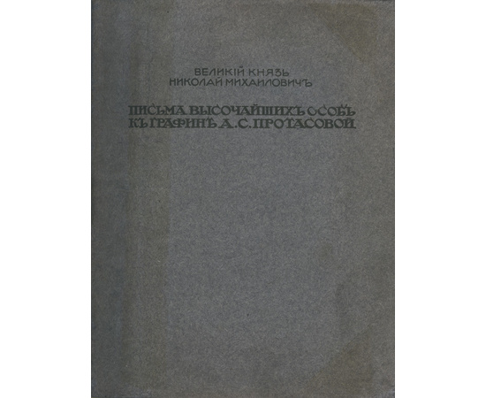 Великий князь Николай Михайлович. Письма высочайших особ к графине А.С. Протасовой.