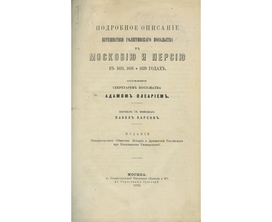 Адам Олеарий. Пер. с нем. Павел Барсов. Подробное описание путешествия голштинского посольства в Московию и Персию в 1633, 1636 и 1639 годах, составленное секретарем Посольства Адамом Олеарием